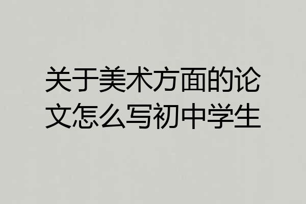 关于美术方面的论文怎么写初中学生
