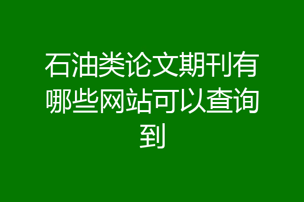 石油类论文期刊有哪些网站可以查询到