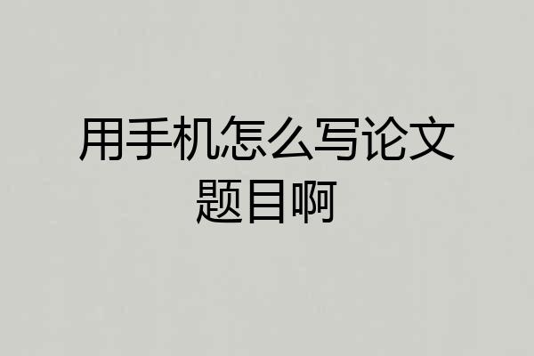 用手机怎么写论文题目啊