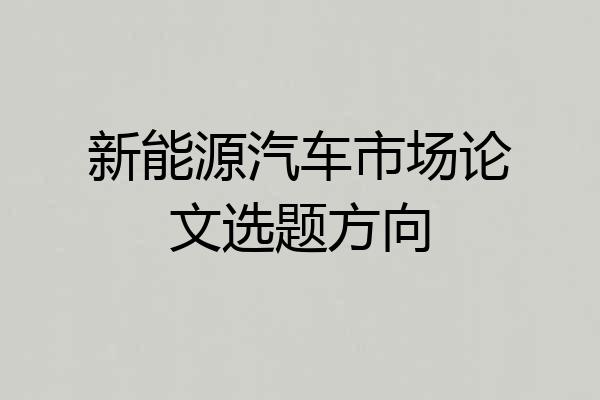 新能源汽车市场论文选题方向