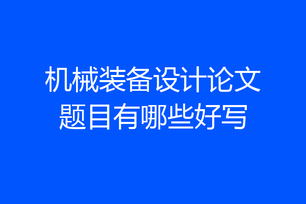 机械装备设计论文题目有哪些好写