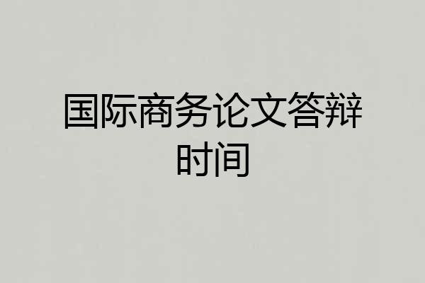 国际商务论文答辩时间