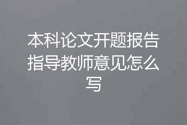本科论文开题报告指导教师意见怎么写