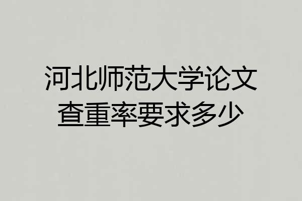 河北师范大学论文查重率要求多少