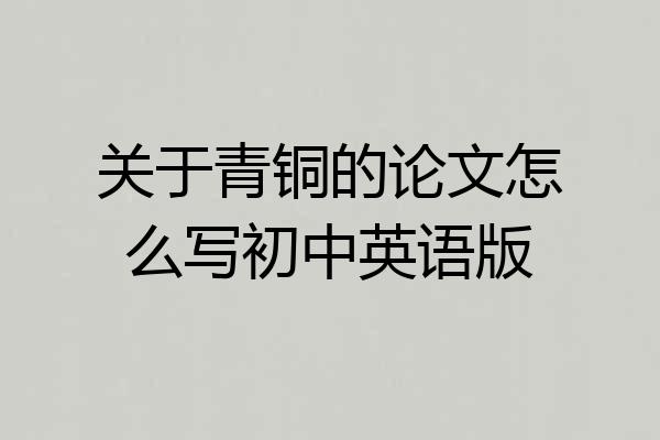 关于青铜的论文怎么写初中英语版