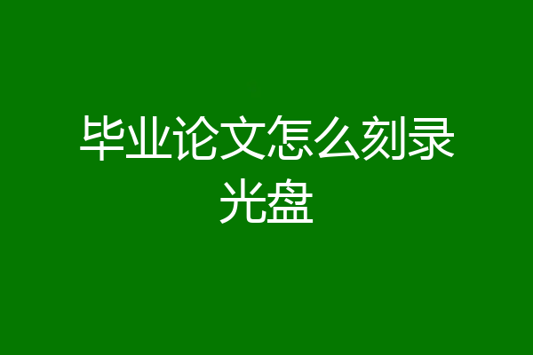 毕业论文怎么刻录光盘