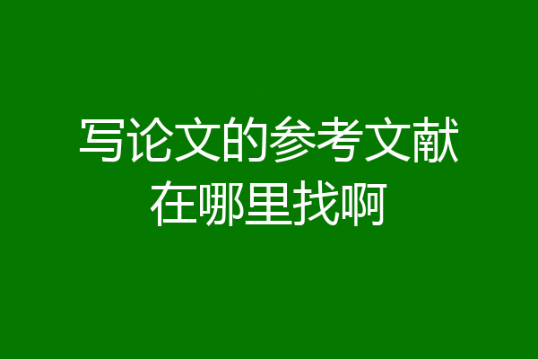 写论文的参考文献在哪里找啊