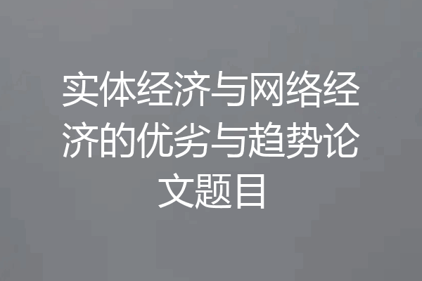 实体经济与网络经济的优劣与趋势论文题目