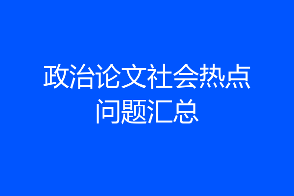 政治论文社会热点问题汇总