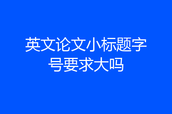 英文论文小标题字号要求大吗