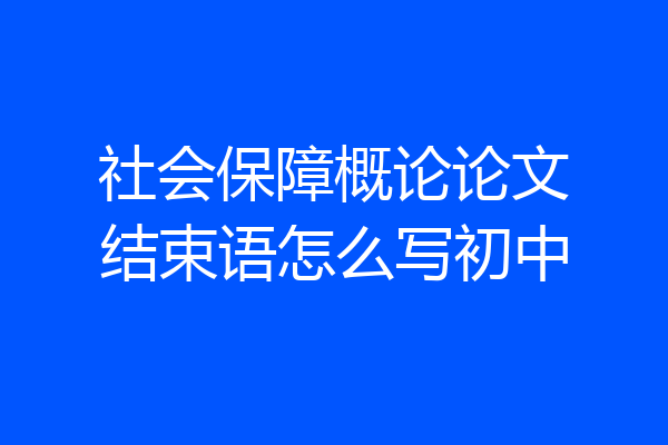 社会保障概论论文结束语怎么写初中