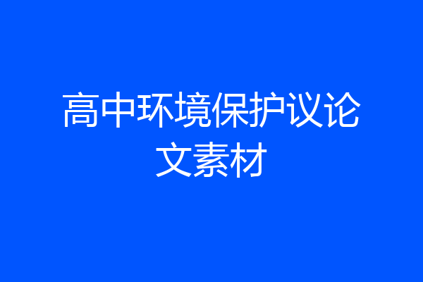 高中环境保护议论文素材