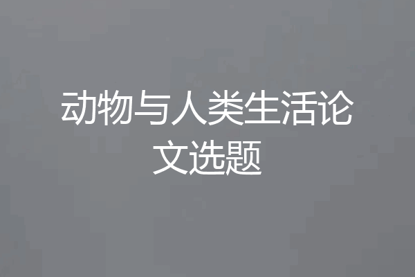 动物与人类生活论文选题