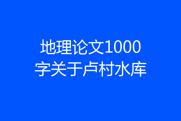 地理论文1000字关于卢村水库