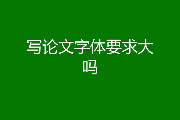 写论文字体要求大吗
