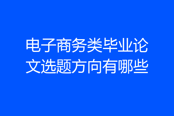 电子商务类毕业论文选题方向有哪些