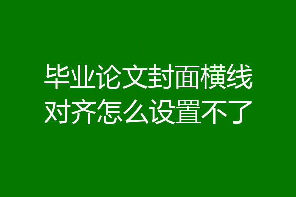 毕业论文封面横线对齐怎么设置不了
