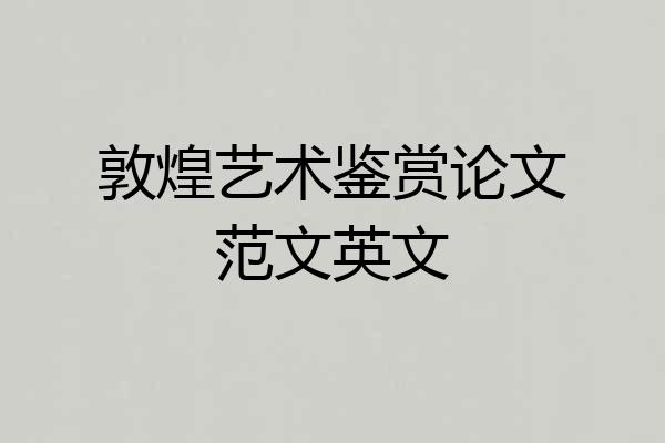 敦煌艺术鉴赏论文范文英文