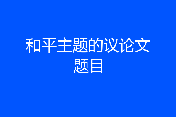 和平主题的议论文题目