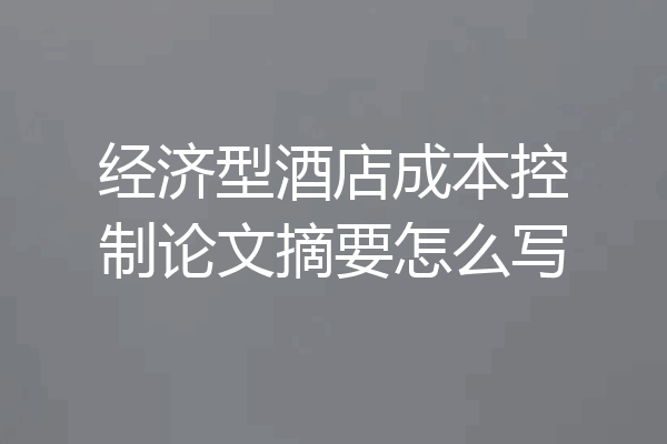 经济型酒店成本控制论文摘要怎么写