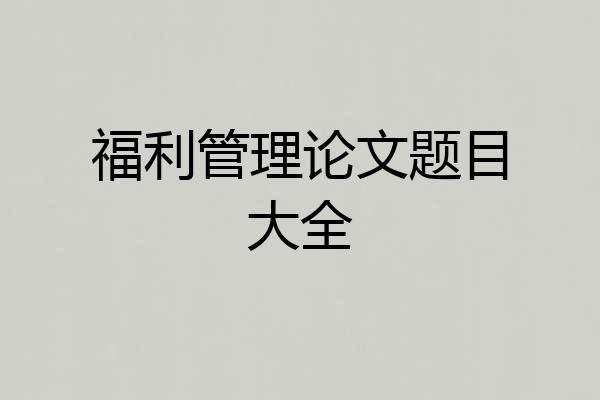福利管理论文题目大全