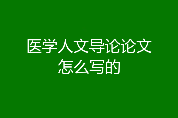 医学人文导论论文怎么写的