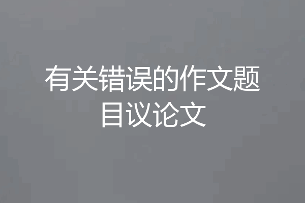 有关错误的作文题目议论文