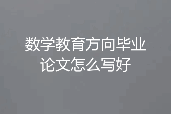 数学教育方向毕业论文怎么写好