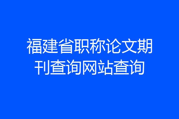 福建省职称论文期刊查询网站查询