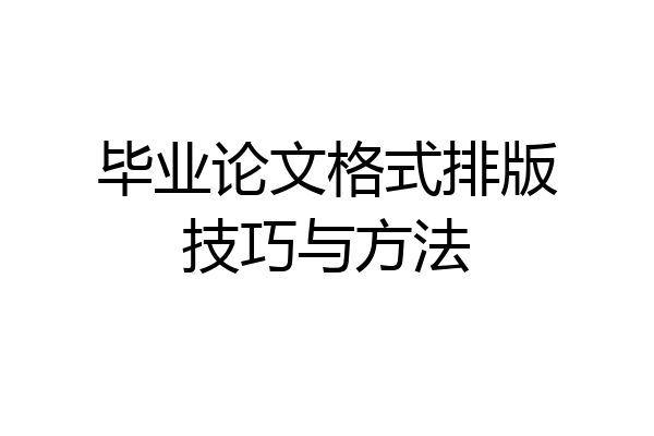 毕业论文格式排版技巧与方法