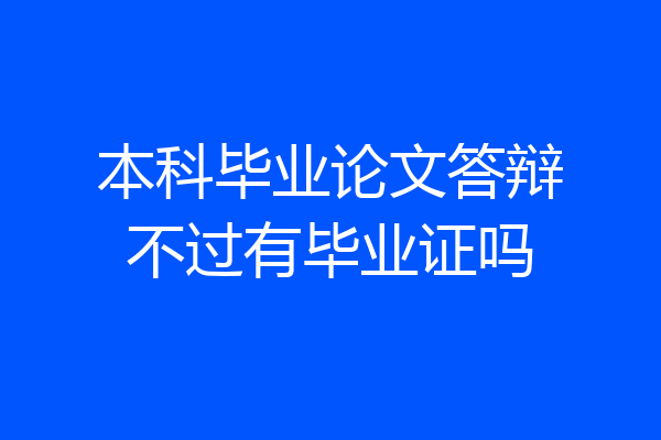 本科毕业论文答辩不过有毕业证吗