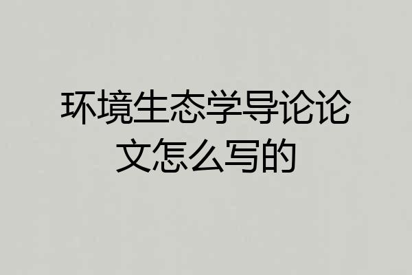 环境生态学导论论文怎么写的