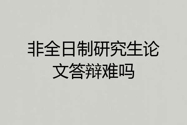 非全日制研究生论文答辩难吗