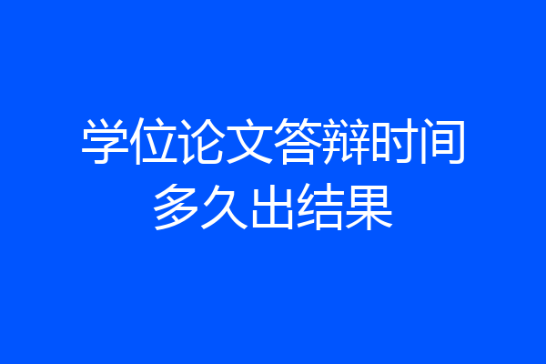 学位论文答辩时间多久出结果