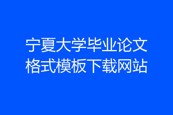 宁夏大学毕业论文格式模板下载网站