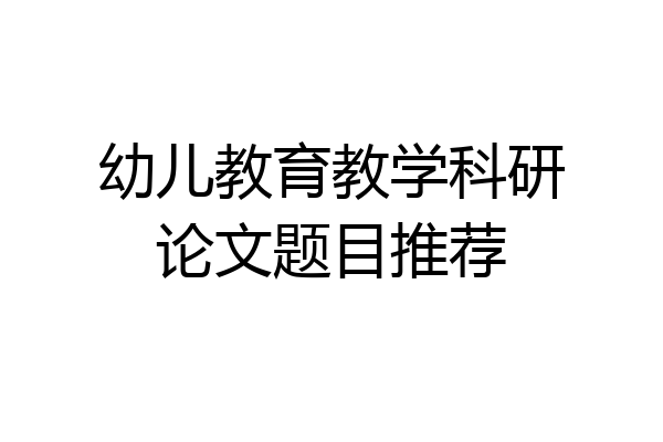 幼儿教育教学科研论文题目推荐
