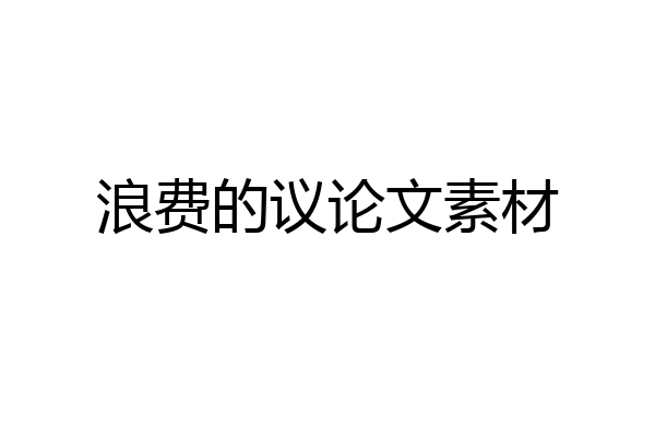 浪费的议论文素材