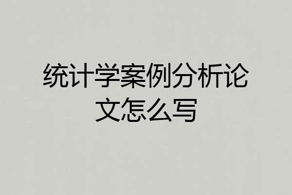统计学案例分析论文怎么写