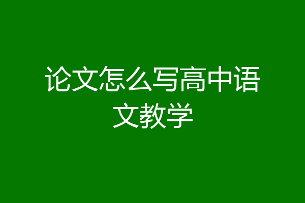 论文怎么写高中语文教学