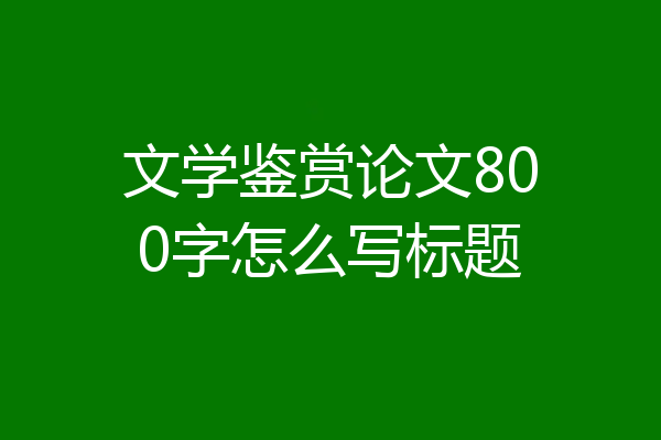 文学鉴赏论文800字怎么写标题