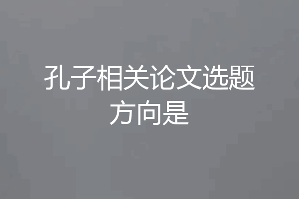 孔子相关论文选题方向是