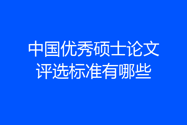 中国优秀硕士论文评选标准有哪些