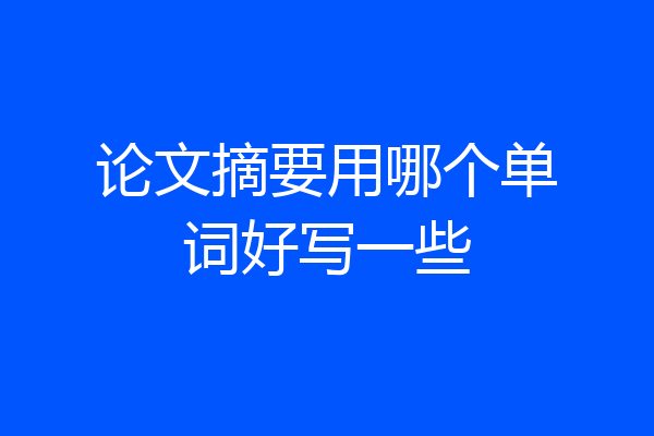 论文摘要用哪个单词好写一些