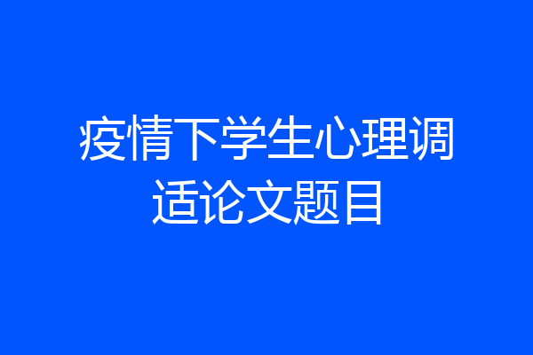 疫情下学生心理调适论文题目