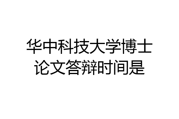 华中科技大学博士论文答辩时间是