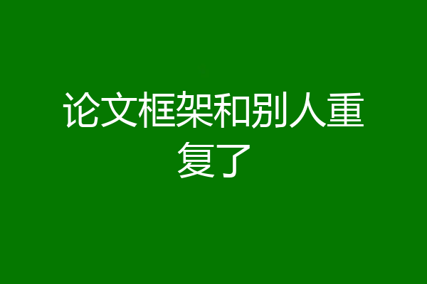 论文框架和别人重复了