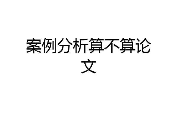 案例分析算不算论文