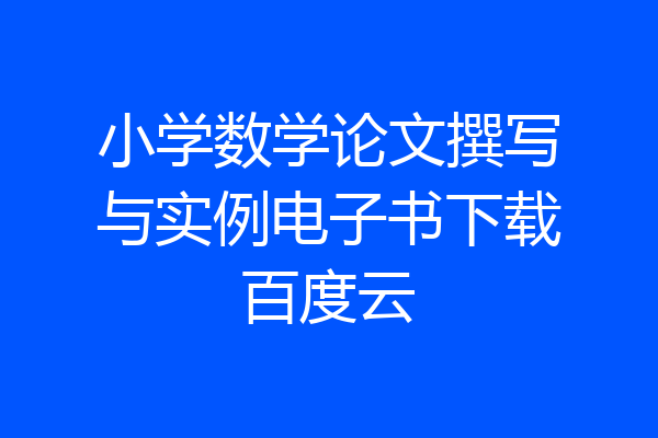 小学数学论文撰写与实例电子书下载百度云