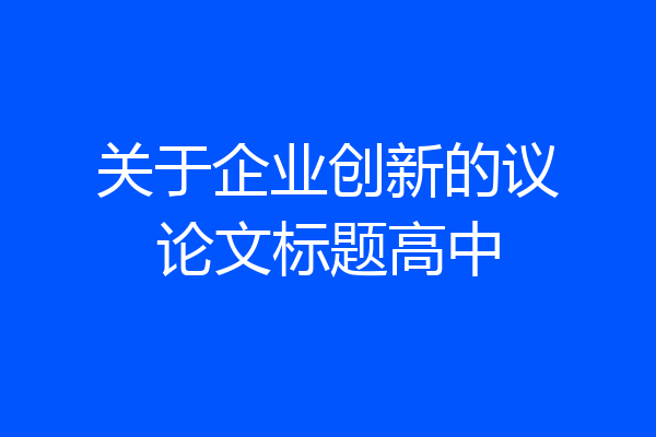 关于企业创新的议论文标题高中