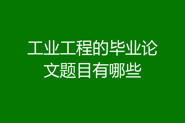 工业工程的毕业论文题目有哪些